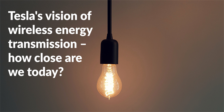 Tesla's vision of wireless energy transmission – how close are we today?