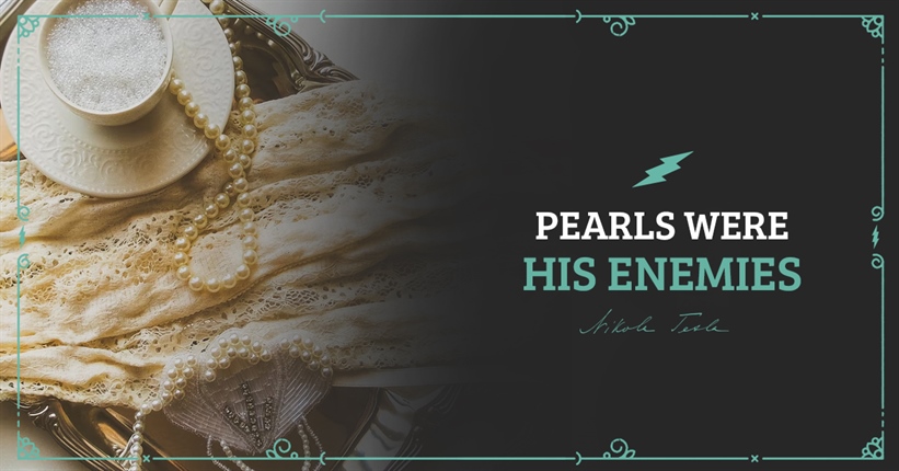 Pearls were Tesla's enemies
