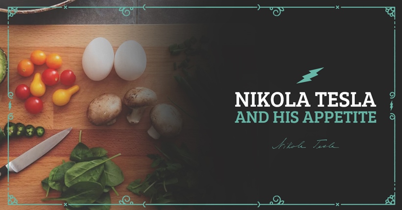 Nikola Tesla and his appetite
