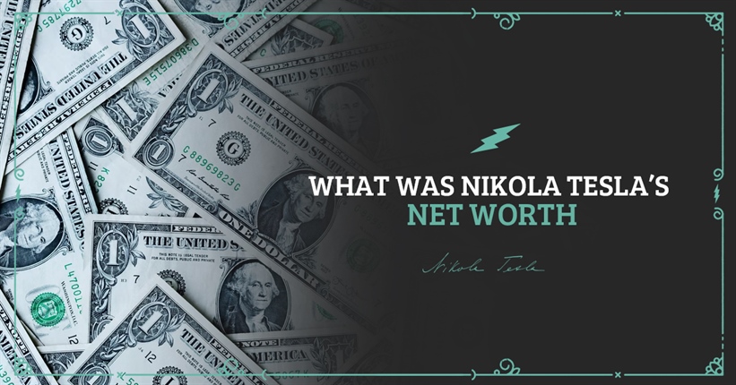 What was Nikola Tesla’s net worth?