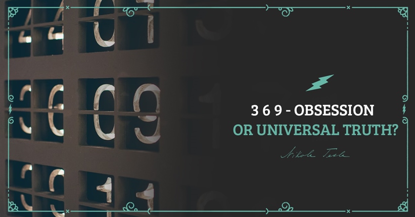 Nikola Tesla's 3 6 9 - obsession or universal truth?