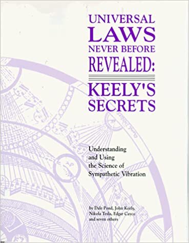 Universal Laws Never Before Revealed: Keely's Secrets : Understanding and Using the Science of Sympathetic Vibration